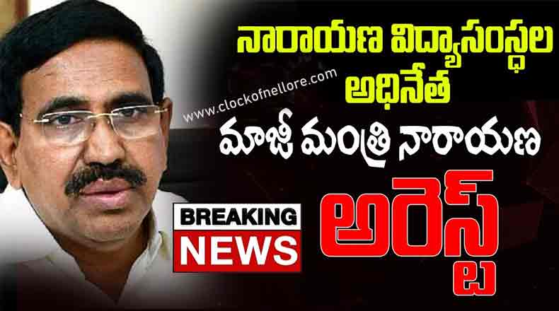 మాజీ మంత్రి నారాయణ అరెస్ట్ – చిత్తూరుకు తరలింపు